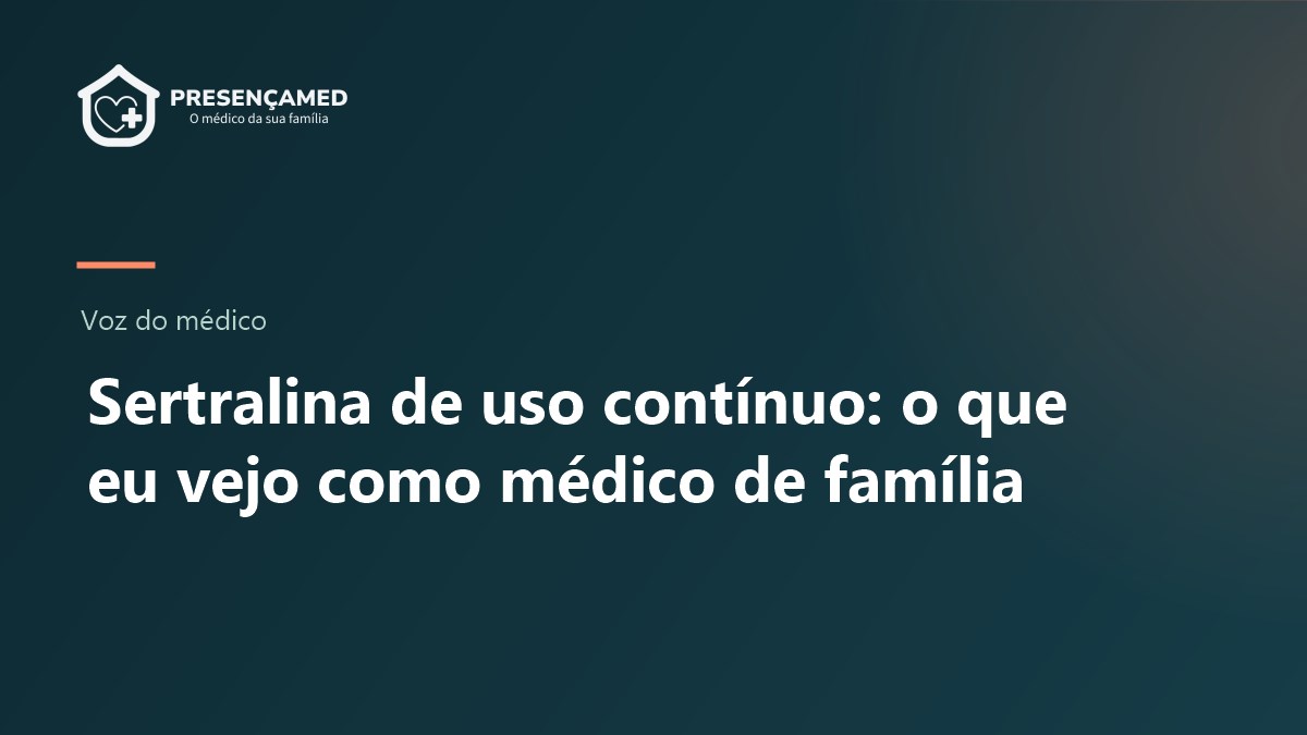 Sertralina de uso contínuo: o que eu vejo como médico, todos os meses